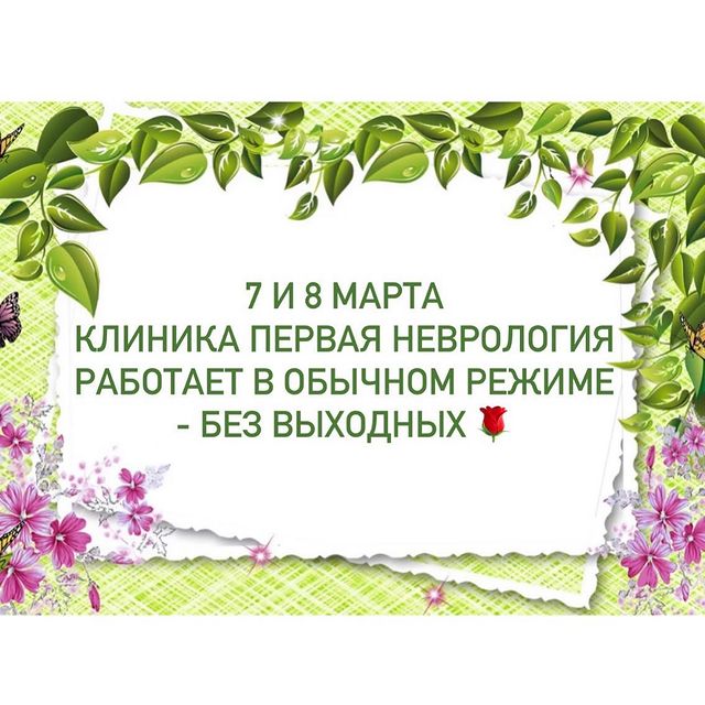 7 и 8 марта клиника Первая  неврология работает в обычном режиме-без выходных  В воскресенье с 8:00 до 18:00